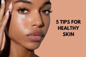 5 tips for healthy glowing skin