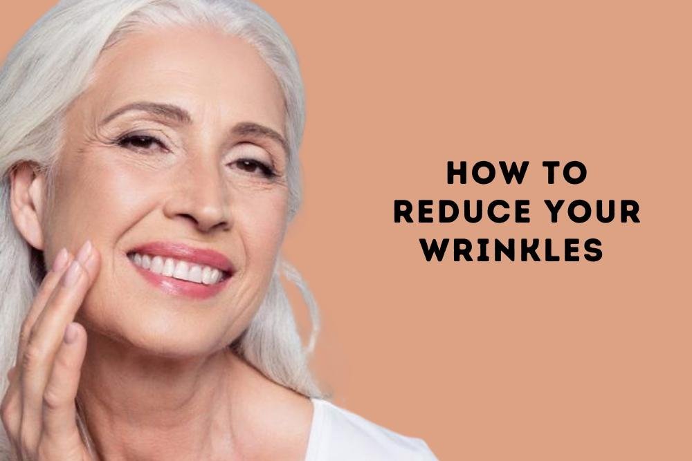 How To Reduce Your Wrinkles