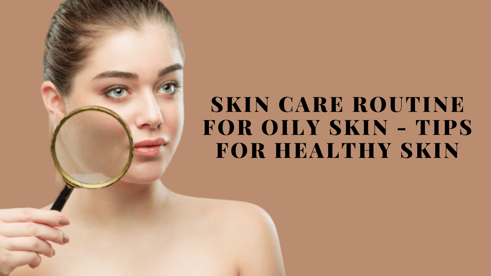 Skin Care Routine for Oily Skin - Tips for Healthy Skin