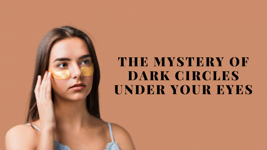 The Mystery of Dark Circles Under Your Eyes